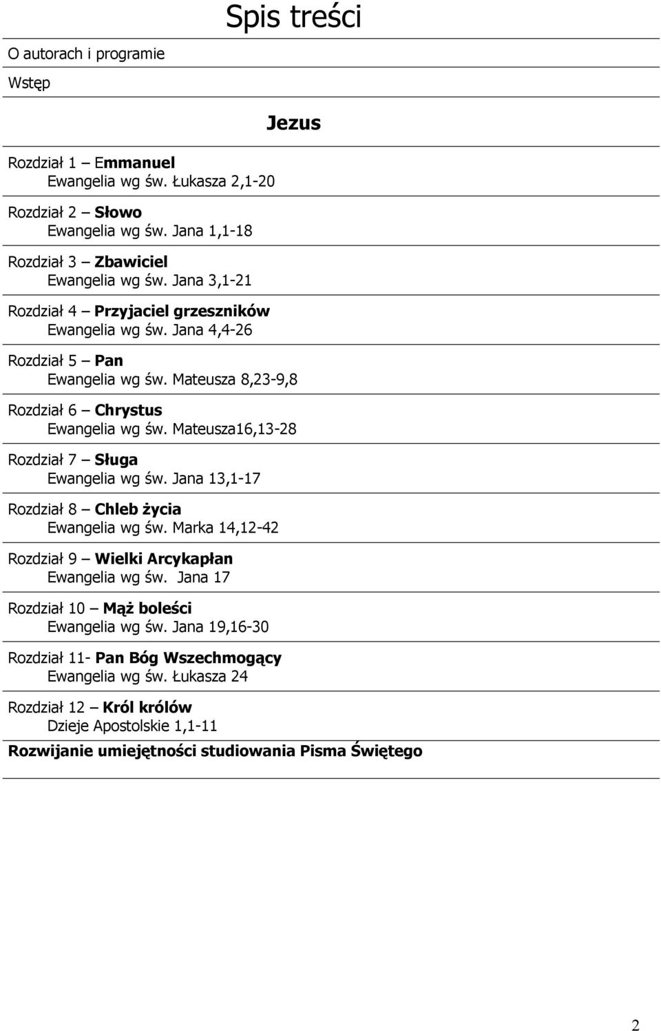 Mateusza16,13-28 Rozdział 7 Sługa Ewangelia wg św. Jana 13,1-17 Rozdział 8 Chleb życia Ewangelia wg św. Marka 14,12-42 Rozdział 9 Wielki Arcykapłan Ewangelia wg św.