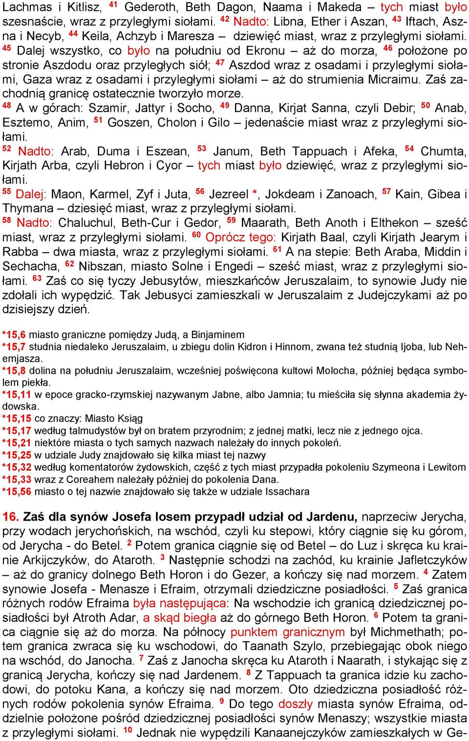 45 Dalej wszystko, co było na południu od Ekronu aż do morza, 46 położone po stronie Aszdodu oraz przyległych siół; 47 Aszdod wraz z osadami i przyległymi siołami, Gaza wraz z osadami i przyległymi