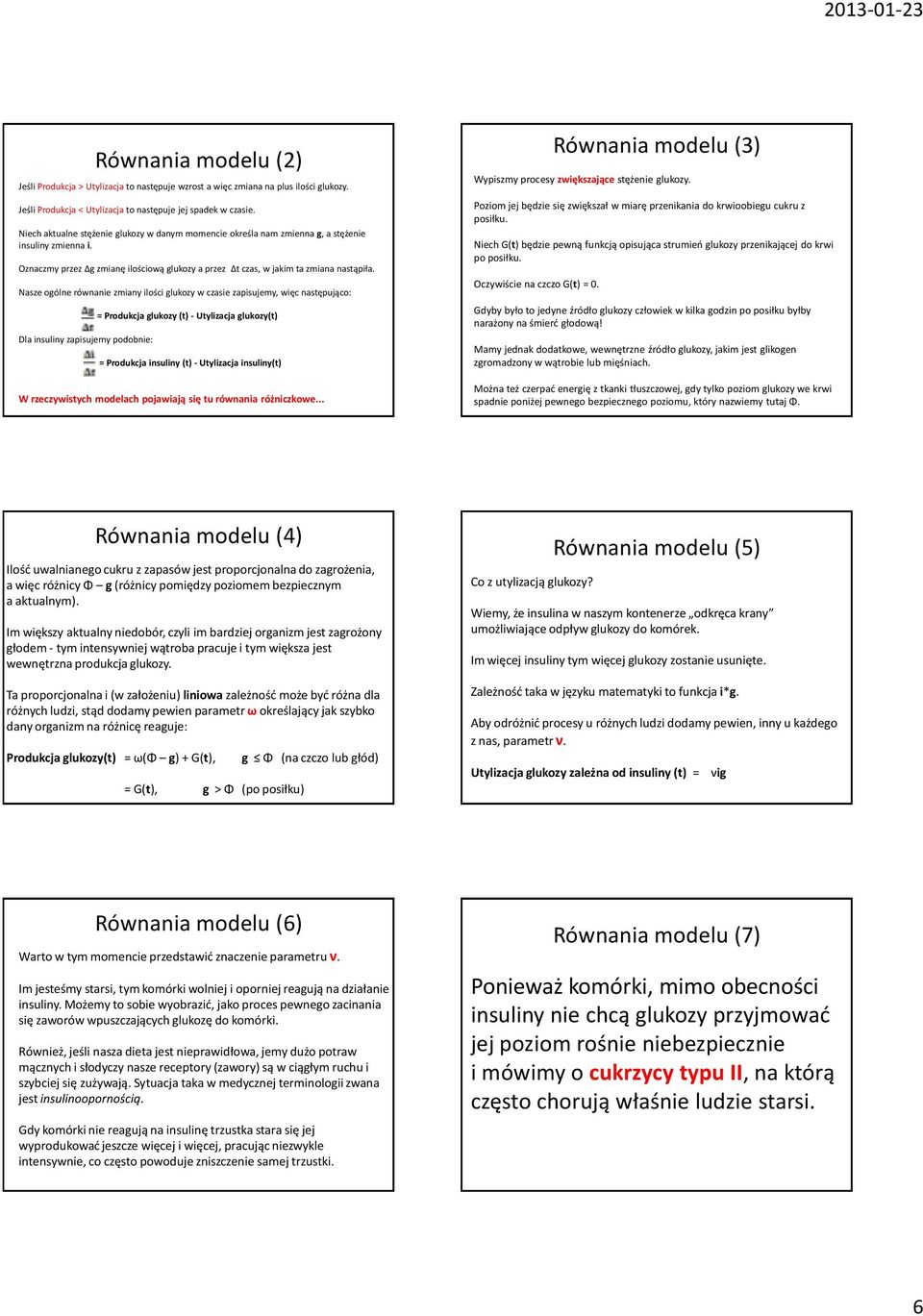 Nasze ogólne równanie zmiany ilości glukozy w czasie zapisujemy, więc następująco: Dla insuliny zapisujemy podobnie: = Produkcja glukozy (t) - Utylizacja glukozy(t) = Produkcja insuliny (t) -