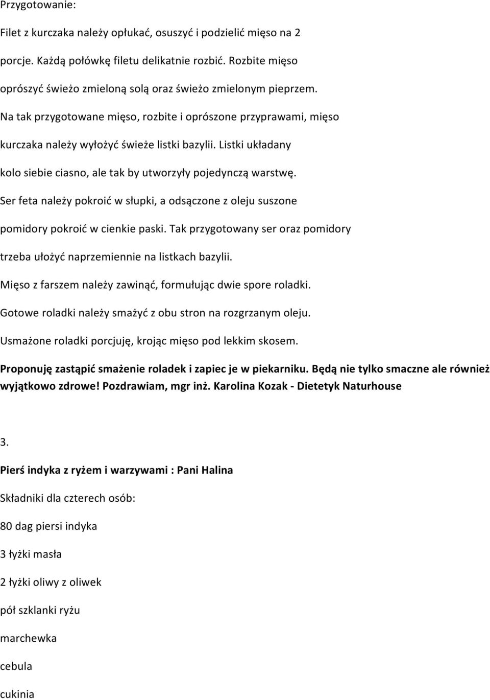 Listki układany kolo siebie ciasno, ale tak by utworzyły pojedynczą warstwę. Ser feta należy pokroić w słupki, a odsączone z oleju suszone pomidory pokroić w cienkie paski.