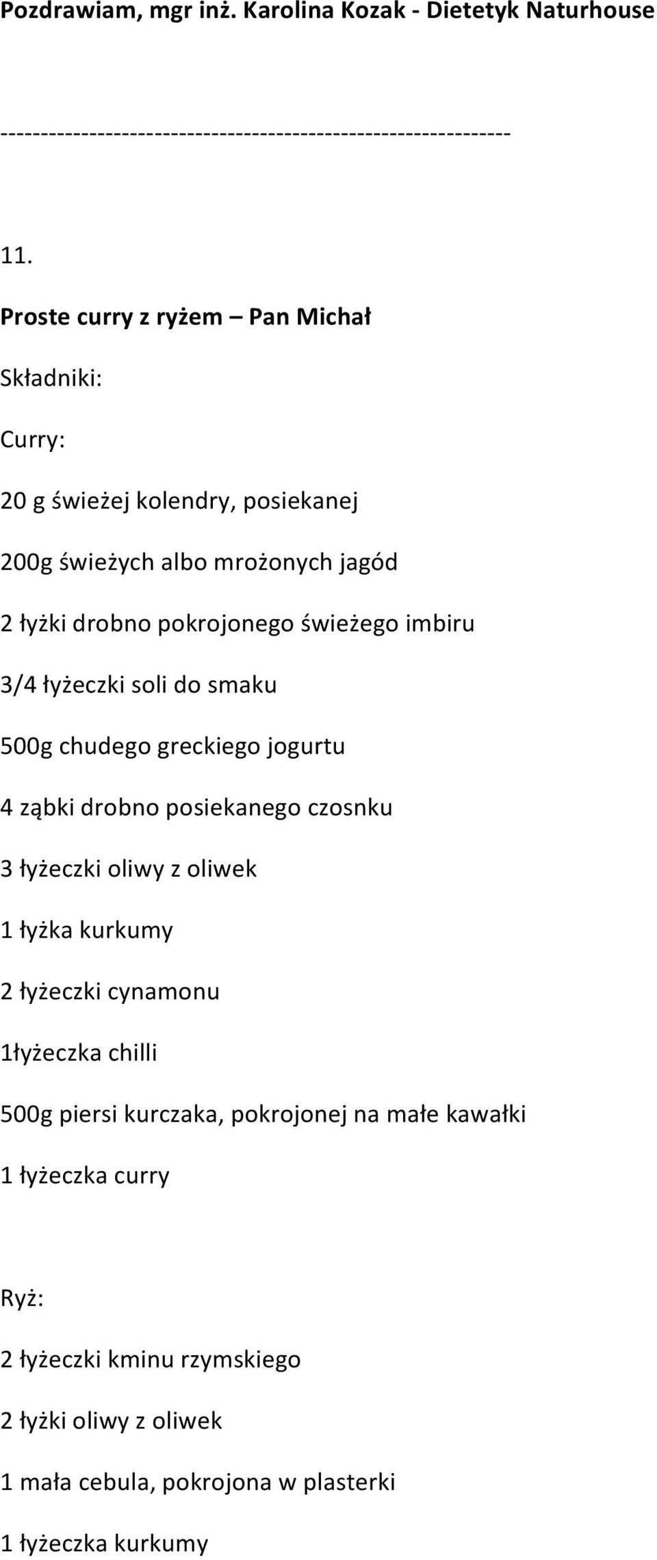 imbiru 3/4 łyżeczki soli do smaku 500g chudego greckiego jogurtu 4 ząbki drobno posiekanego czosnku 3 łyżeczki oliwy z oliwek 1 łyżka kurkumy 2 łyżeczki