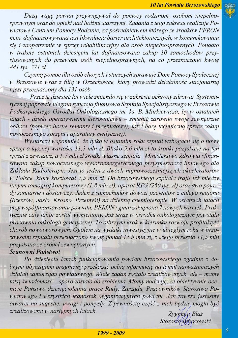 e, za pośrednictwem którego ze środków PFRON m.in. dofinansowywana jest likwidacja barier architektonicznych, w komunikowaniu się i zaopatrzenie w sprzęt rehabilitacyjny dla osób niepełnosprawnych.