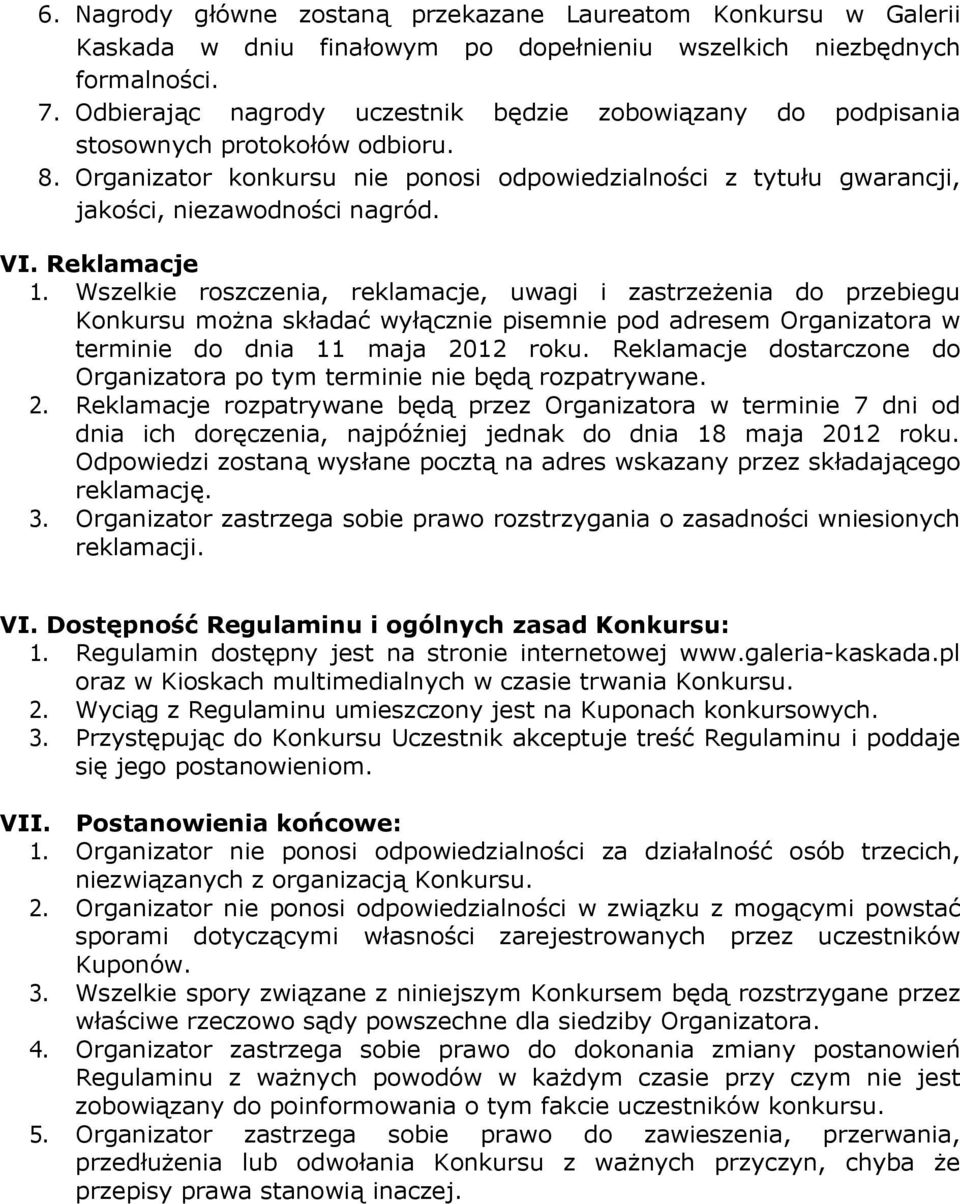 Reklamacje 1. Wszelkie roszczenia, reklamacje, uwagi i zastrzeżenia do przebiegu Konkursu można składać wyłącznie pisemnie pod adresem Organizatora w terminie do dnia 11 maja 2012 roku.