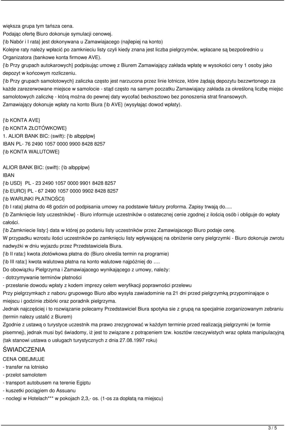 Organizatora (bankowe konta firmowe AVE). {\b Przy grupach autokarowych} podpisując umowę z Biurem Zamawiający zakłada wpłatę w wysokości ceny 1 osoby jako depozyt w końcowym rozliczeniu.