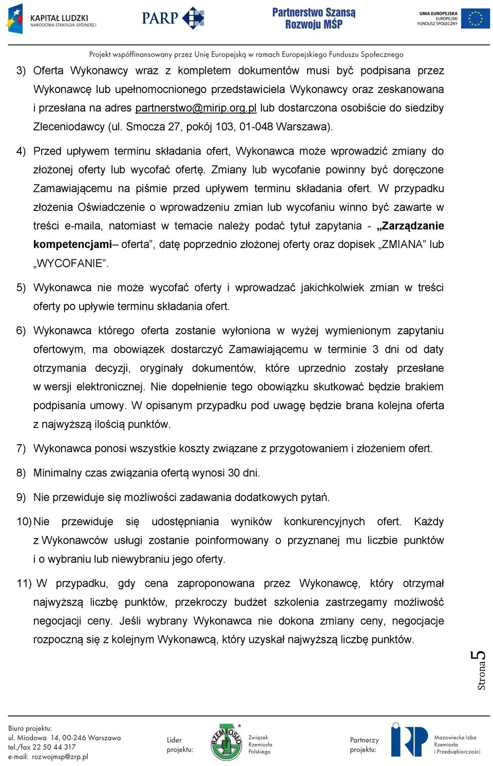 4) Przed upływem terminu składania ofert, Wykonawca może wprowadzić zmiany do złożonej oferty lub wycofać ofertę.