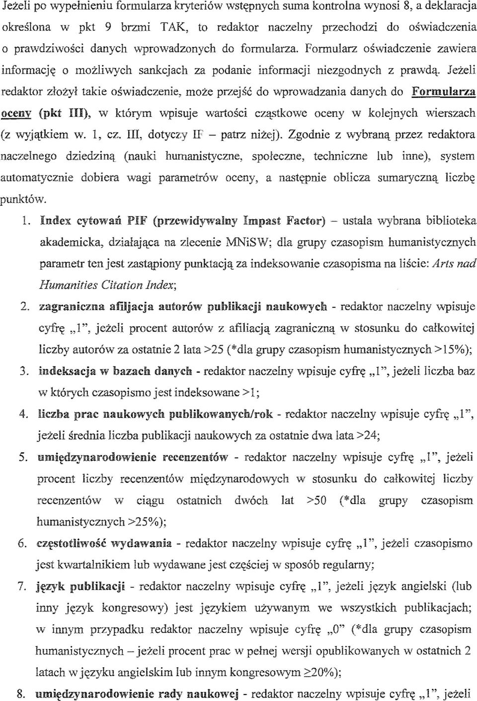 Jeżeli redaktor złożył takie oświadczenie, może przejść do wprowadzania danych do Formularza oceny (pkt Ul), w którym wpisuje wartości cząstkowe oceny w kolejnych wierszach (z wyjątkiem w. l, cz.