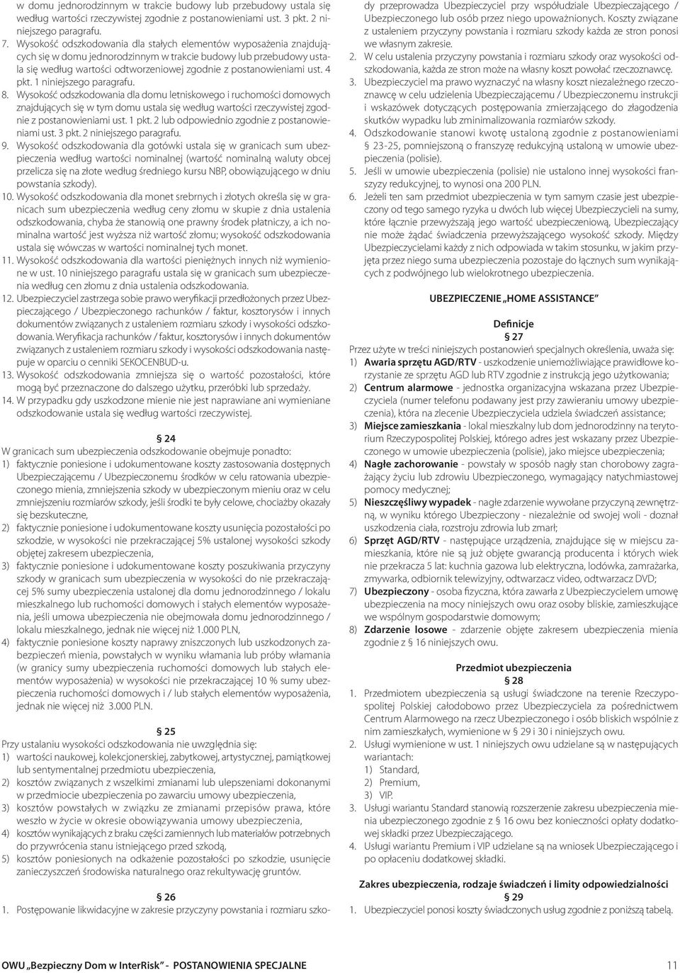 4 pkt. 1 niniejszego paragrafu. 8. Wysokość odszkodowania dla domu letniskowego i ruchomości domowych znajdujących się w tym domu ustala się według wartości rzeczywistej zgodnie z postanowieniami ust.