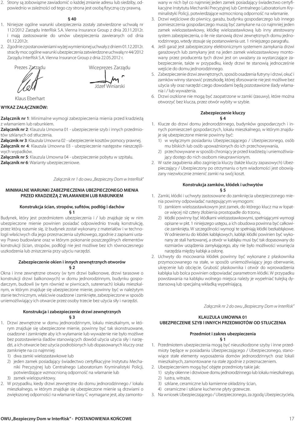 i mają zastosowanie do umów ubezpieczenia zawieranych od dnia 01.12.2012r. 2. Zgodnie z postanowieniami wyżej wymienionej uchwały z dniem 01.12.2012r. straciły moc ogólne warunki ubezpieczenia zatwierdzone uchwałą nr 44/2012 Zarządu InterRisk S.