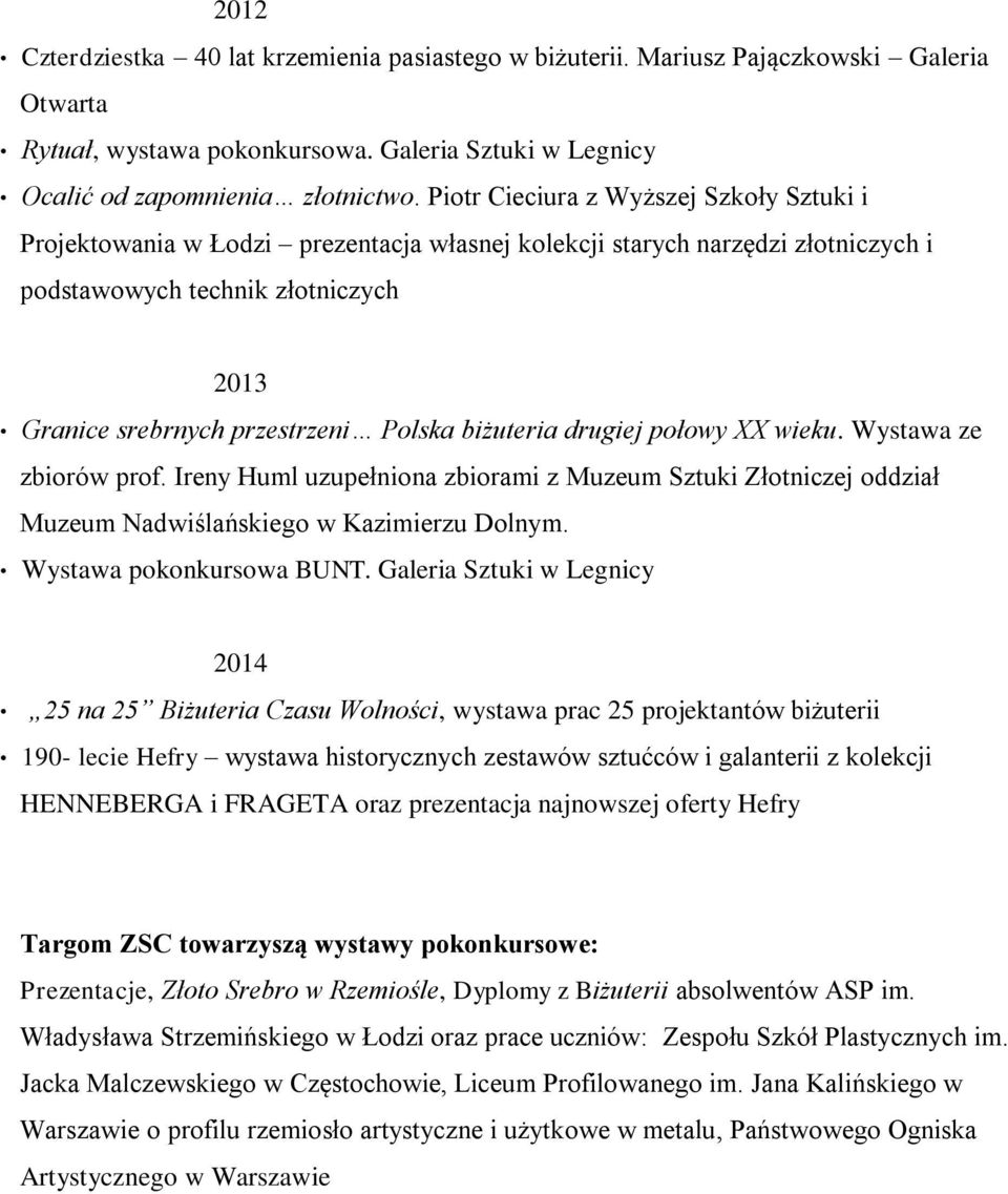 biżuteria drugiej połowy XX wieku. Wystawa ze zbiorów prof. Ireny Huml uzupełniona zbiorami z Muzeum Sztuki Złotniczej oddział Muzeum Nadwiślańskiego w Kazimierzu Dolnym. Wystawa pokonkursowa BUNT.