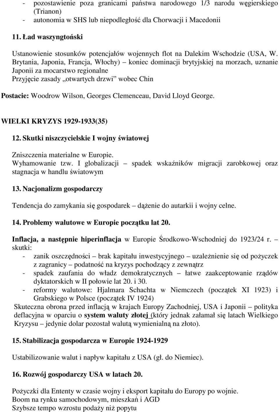 Brytania, Japonia, Francja, Włochy) koniec dominacji brytyjskiej na morzach, uznanie Japonii za mocarstwo regionalne Przyjęcie zasady otwartych drzwi wobec Chin Postacie: Woodrow Wilson, Georges