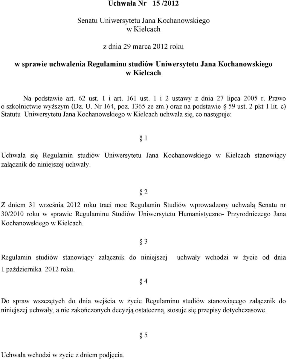 c) Statutu Uniwersytetu Jana Kochanowskiego w Kielcach uchwala si, co nastpuje: 1 Uchwala si Regulamin studiów Uniwersytetu Jana Kochanowskiego w Kielcach stanowicy załcznik do niniejszej uchwały.