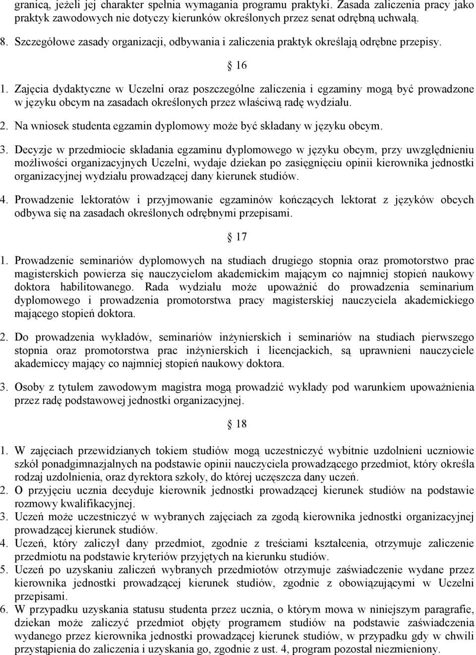 Zajcia dydaktyczne w Uczelni oraz poszczególne zaliczenia i egzaminy mog by prowadzone w jzyku obcym na zasadach okrelonych przez właciw rad wydziału. 2.