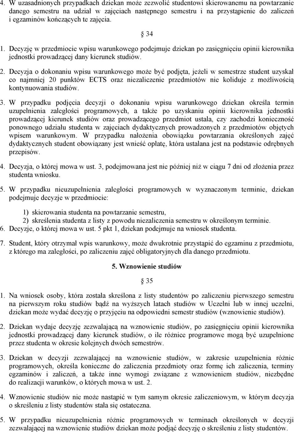 Decyzja o dokonaniu wpisu warunkowego moe by podjta, jeeli w semestrze student uzyskał co najmniej 20 punktów ECTS oraz niezaliczenie przedmiotów nie koliduje z moliwoci kontynuowania studiów. 3.