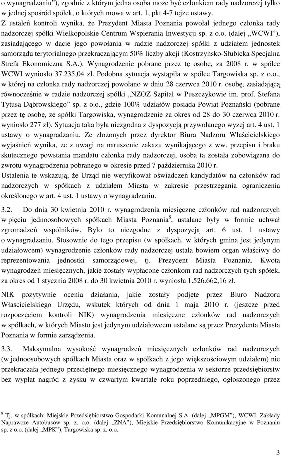 troli wynika, że Prezydent Miasta Poznania powołał jednego członka rady nadzorczej spółki Wielkopolskie Centrum Wspierania Inwestycji sp. z o.o. (dalej WCWI ), zasiadającego w dacie jego powołania w