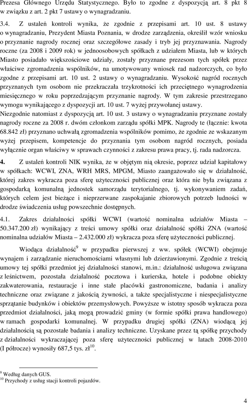 Nagrody roczne (za 2008 i 2009 rok) w jednoosobowych spółkach z udziałem Miasta, lub w których Miasto posiadało większościowe udziały, zostały przyznane prezesom tych spółek przez właściwe