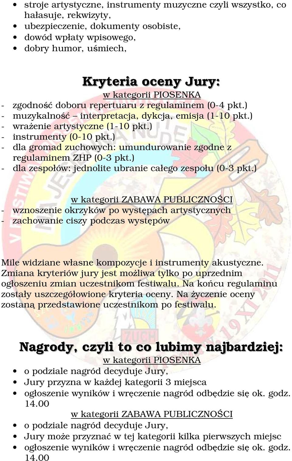 ) - dla gromad zuchowych: umundurowanie zgodne z regulaminem ZHP (0-3 pkt.) - dla zespołów: jednolite ubranie całego zespołu (0-3 pkt.