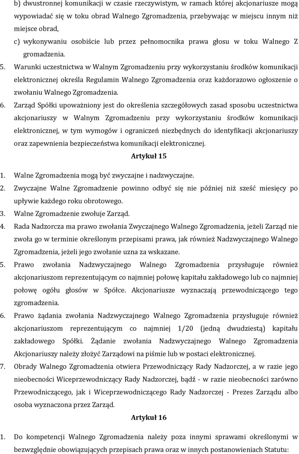 Warunki uczestnictwa w Walnym Zgromadzeniu przy wykorzystaniu środków komunikacji elektronicznej określa Regulamin Walnego Zgromadzenia oraz każdorazowo ogłoszenie o zwołaniu Walnego Zgromadzenia. 6.