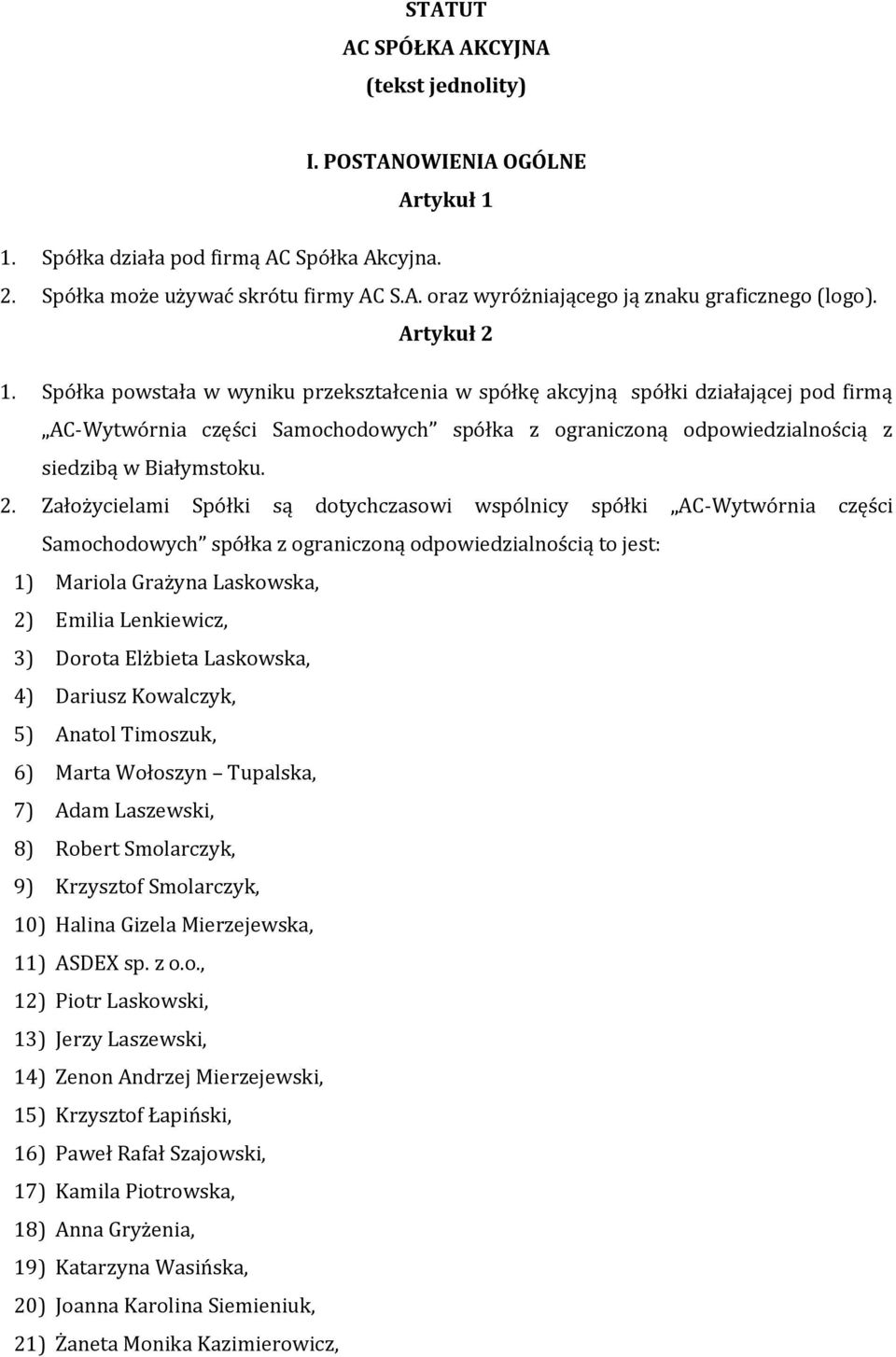 2. Założycielami Spółki są dotychczasowi wspólnicy spółki AC-Wytwórnia części Samochodowych spółka z ograniczoną odpowiedzialnością to jest: 1) Mariola Grażyna Laskowska, 2) Emilia Lenkiewicz, 3)