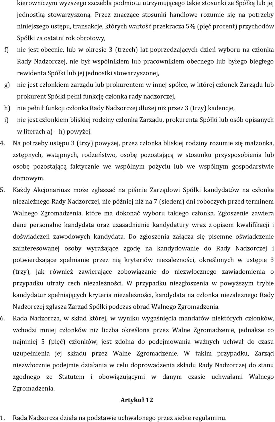 lub w okresie 3 (trzech) lat poprzedzających dzień wyboru na członka Rady Nadzorczej, nie był wspólnikiem lub pracownikiem obecnego lub byłego biegłego rewidenta Spółki lub jej jednostki