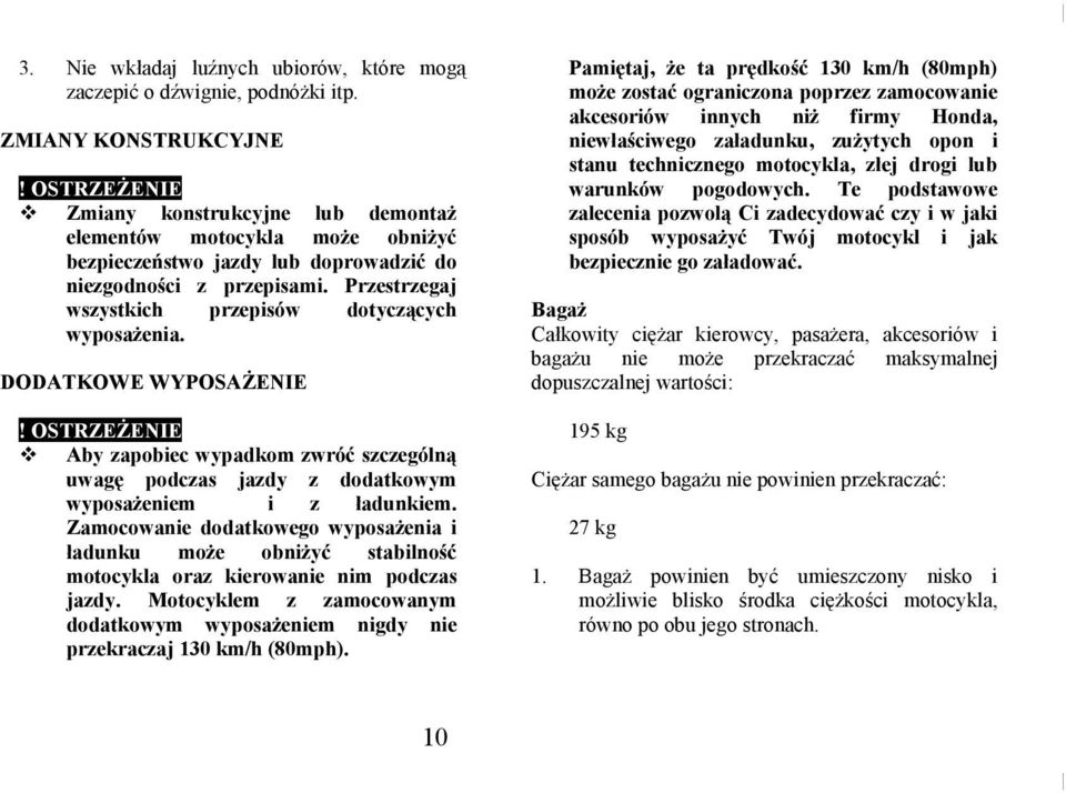 drogi lub warunków pogodowych. Te podstawowe zalecenia pozwolą Ci zadecydować czy i w jaki sposób wyposażyć Twój motocykl i jak bezpiecznie go załadować. ZMIANY KONSTRUKCYJNE!