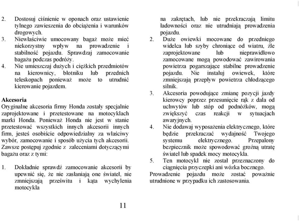 Nie umieszczaj dużych i ciężkich przedmiotów na kierownicy, błotniku lub przednich teleskopach ponieważ może to utrudnić kierowanie pojazdem.