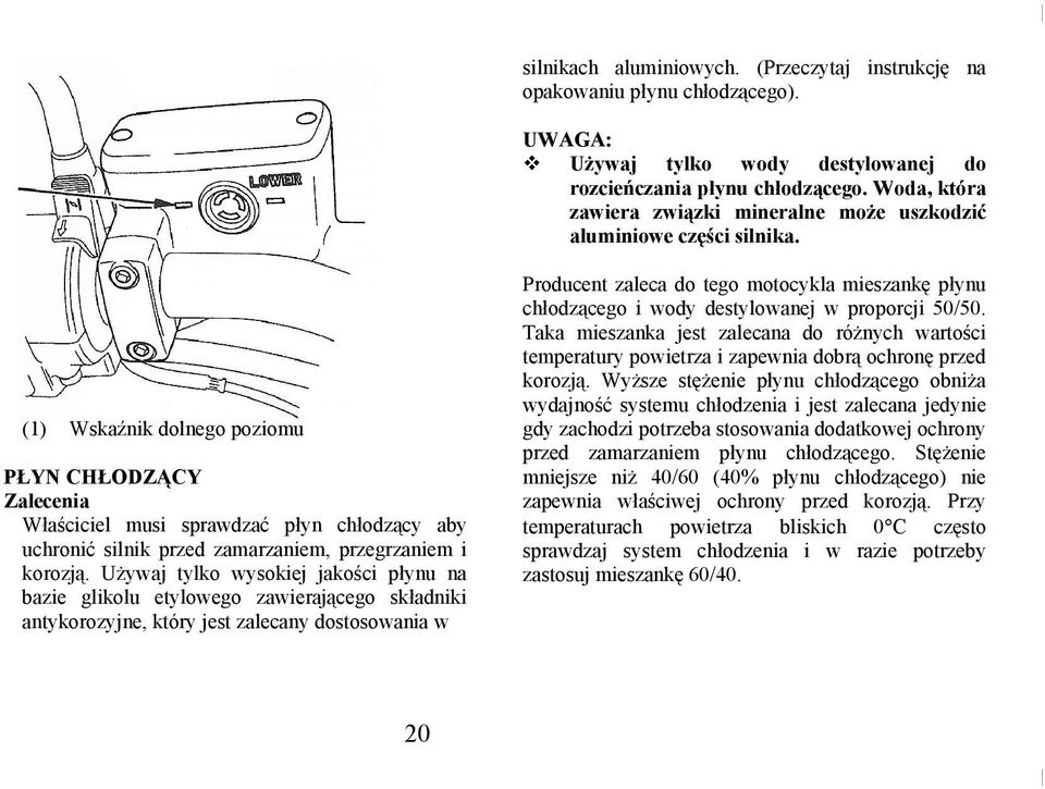 (1) Wskaźnik dolnego poziomu PŁYN CHŁODZĄCY Zalecenia Właściciel musi sprawdzać płyn chłodzący aby uchronić silnik przed zamarzaniem, przegrzaniem i korozją.