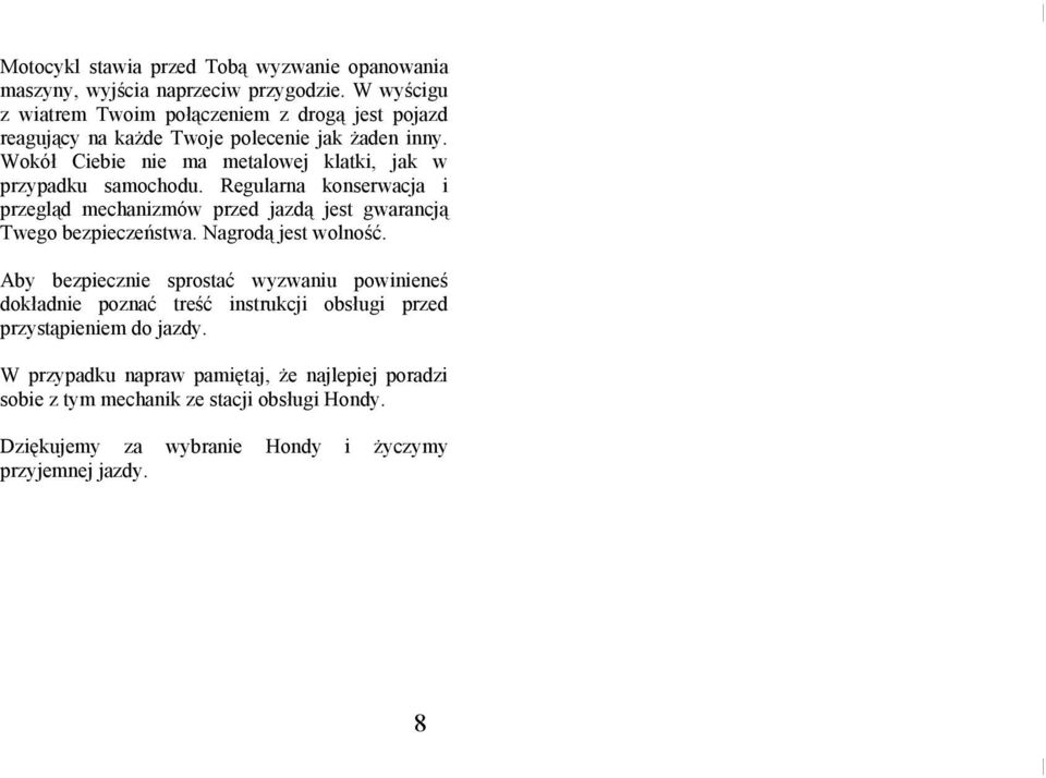 Wokół Ciebie nie ma metalowej klatki, jak w przypadku samochodu. Regularna konserwacja i przegląd mechanizmów przed jazdą jest gwarancją Twego bezpieczeństwa.