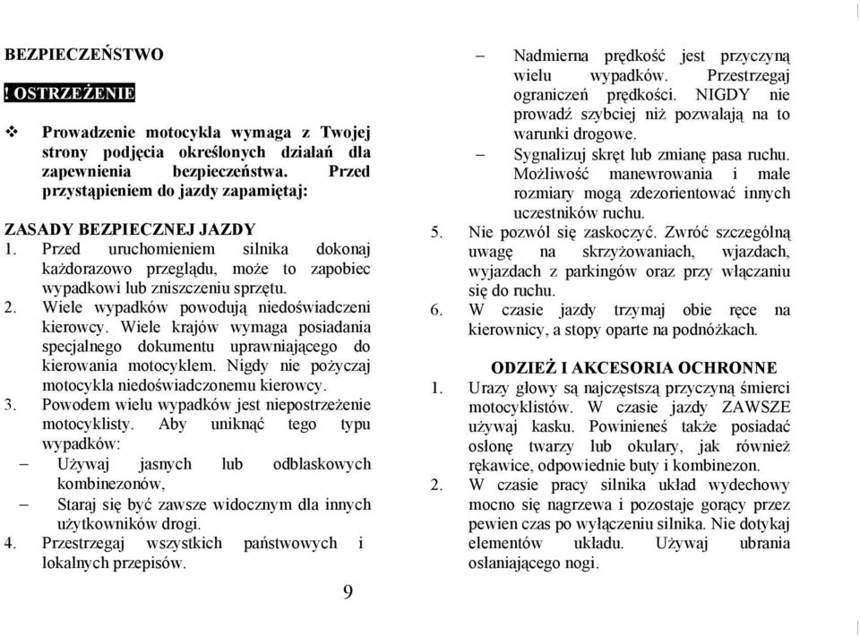Wiele wypadków powodują niedoświadczeni kierowcy. Wiele krajów wymaga posiadania specjalnego dokumentu uprawniającego do kierowania motocyklem. Nigdy nie pożyczaj motocykla niedoświadczonemu kierowcy.