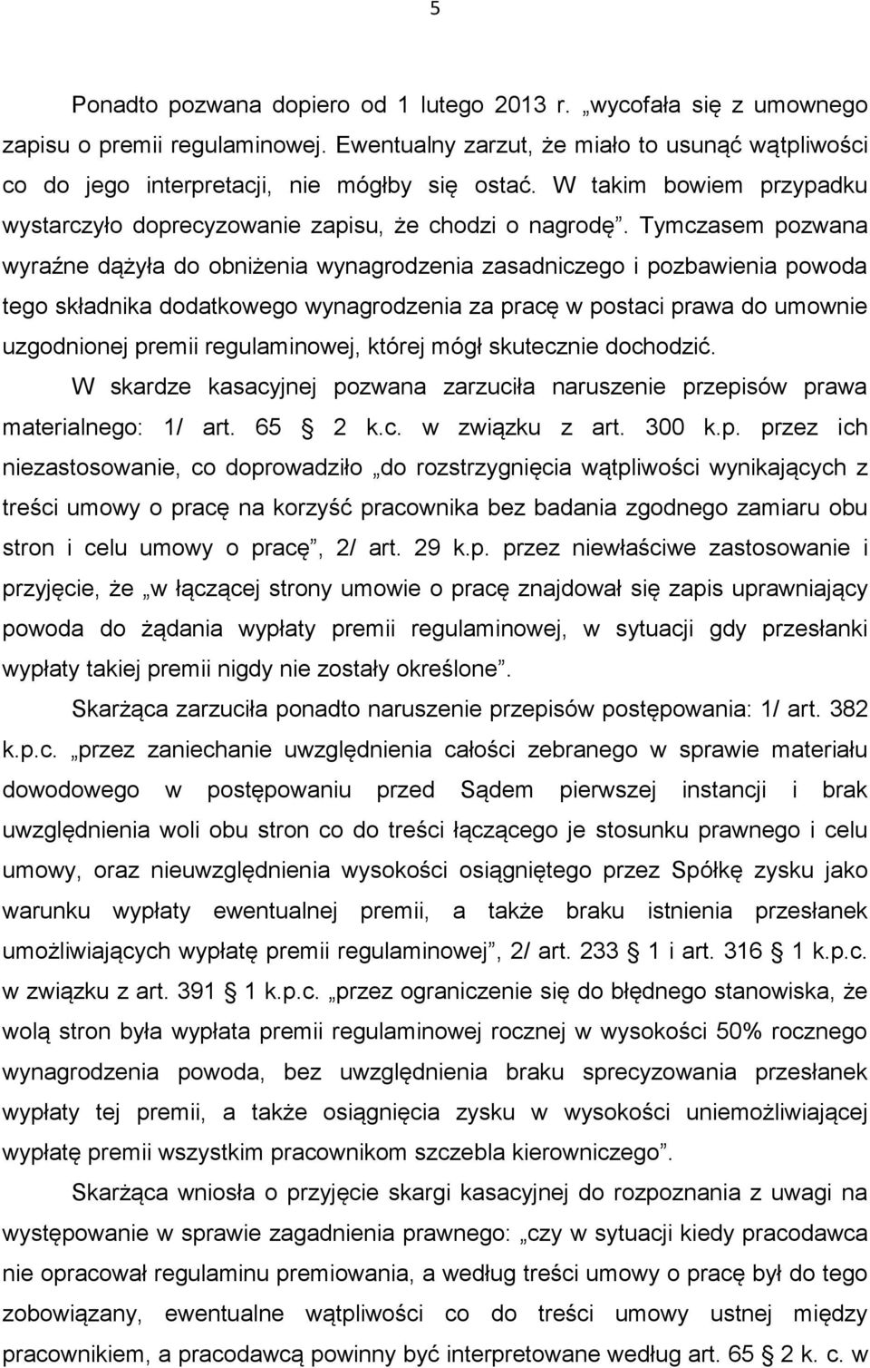 Tymczasem pozwana wyraźne dążyła do obniżenia wynagrodzenia zasadniczego i pozbawienia powoda tego składnika dodatkowego wynagrodzenia za pracę w postaci prawa do umownie uzgodnionej premii