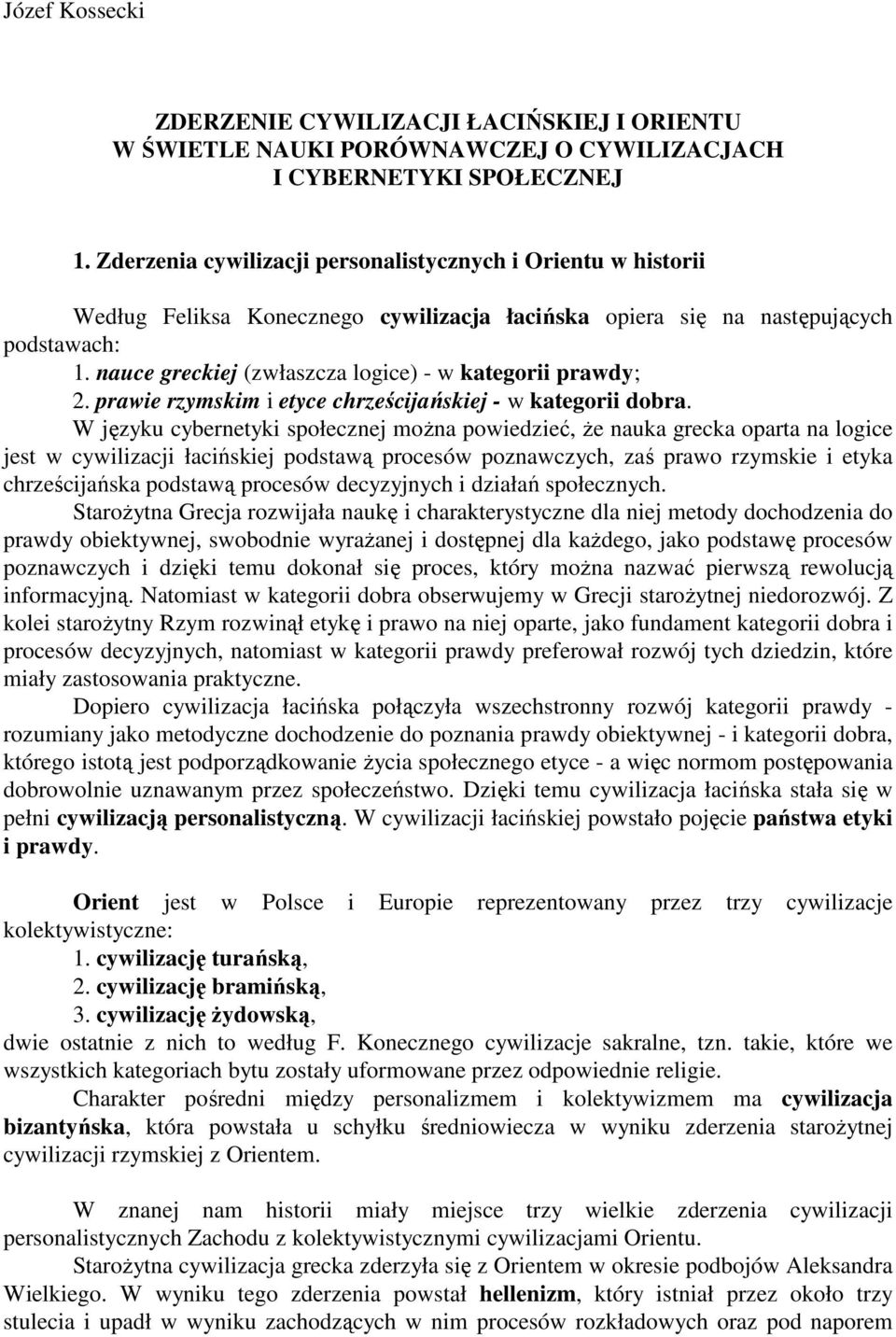 nauce greckiej (zwłaszcza logice) - w kategorii prawdy; 2. prawie rzymskim i etyce chrześcijańskiej - w kategorii dobra.