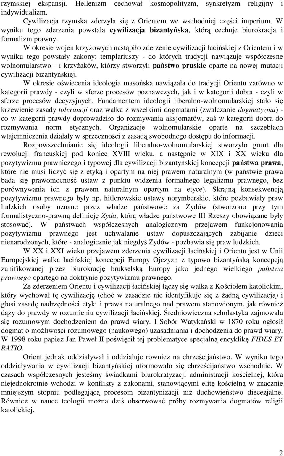 W okresie wojen krzyżowych nastąpiło zderzenie cywilizacji łacińskiej z Orientem i w wyniku tego powstały zakony: templariuszy - do których tradycji nawiązuje współczesne wolnomularstwo - i