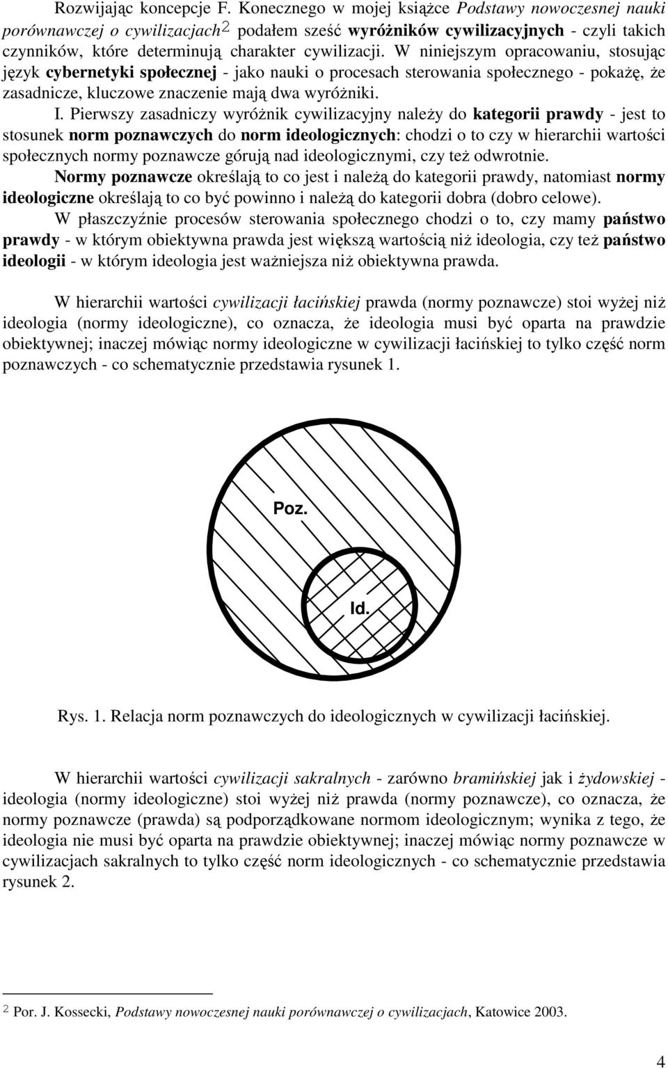 W niniejszym opracowaniu, stosując język cybernetyki społecznej - jako nauki o procesach sterowania społecznego - pokażę, że zasadnicze, kluczowe znaczenie mają dwa wyróżniki. I.