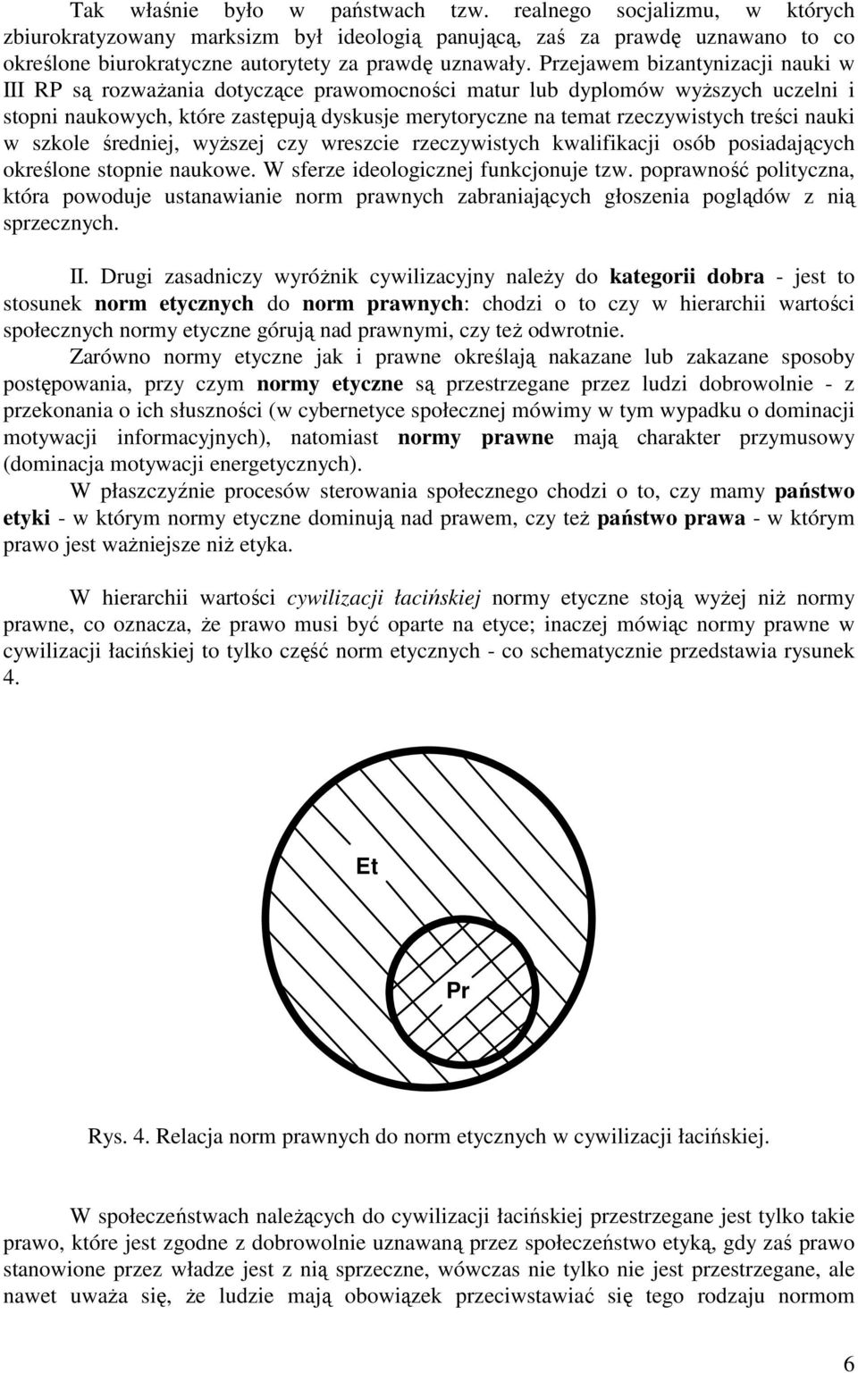 treści nauki w szkole średniej, wyższej czy wreszcie rzeczywistych kwalifikacji osób posiadających określone stopnie naukowe. W sferze ideologicznej funkcjonuje tzw.