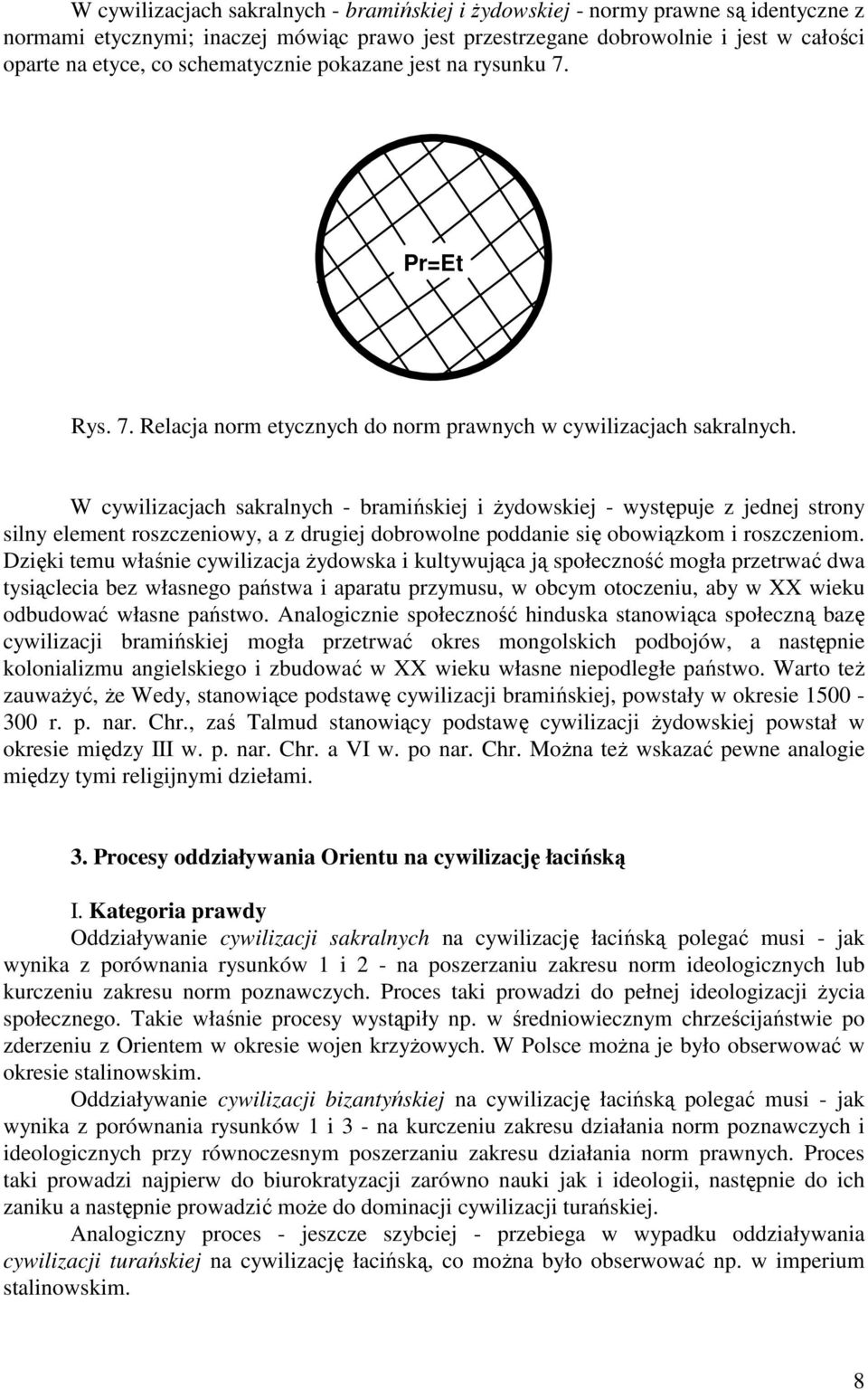 W cywilizacjach sakralnych - bramińskiej i żydowskiej - występuje z jednej strony silny element roszczeniowy, a z drugiej dobrowolne poddanie się obowiązkom i roszczeniom.