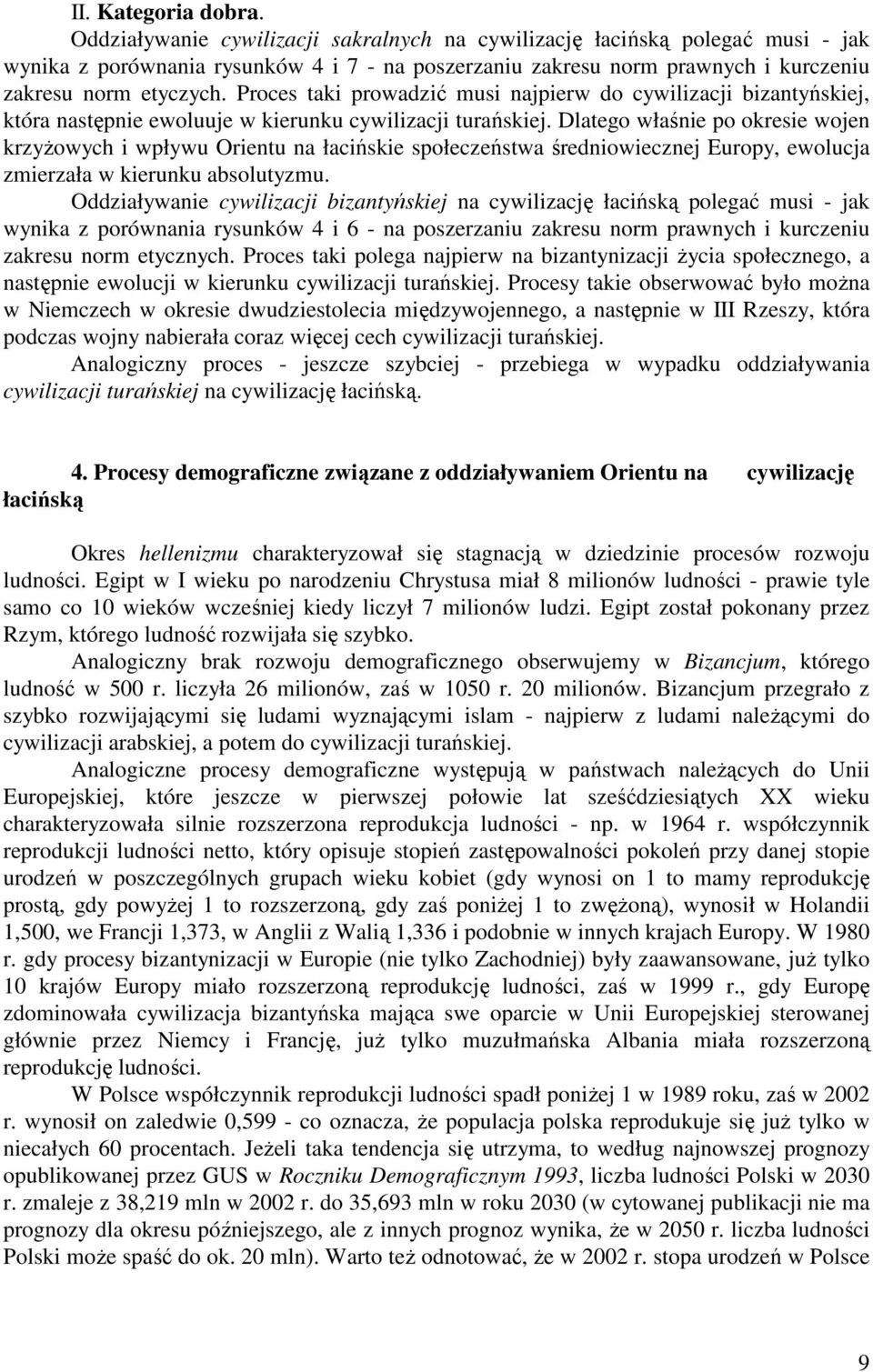 Proces taki prowadzić musi najpierw do cywilizacji bizantyńskiej, która następnie ewoluuje w kierunku cywilizacji turańskiej.
