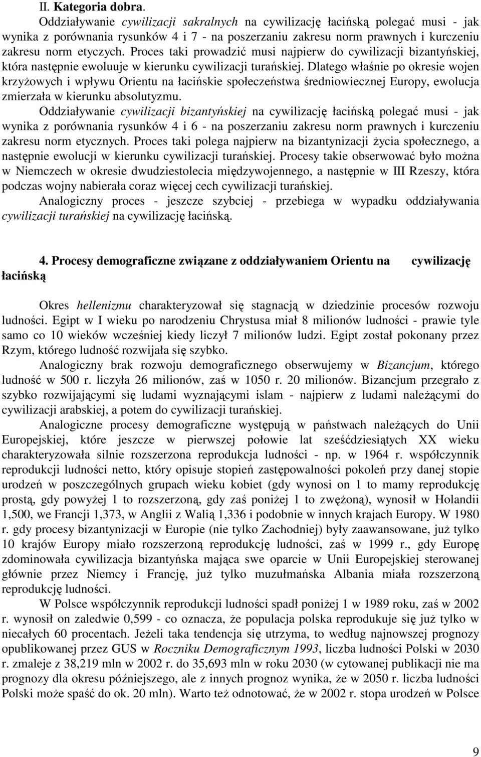 Proces taki prowadzić musi najpierw do cywilizacji bizantyńskiej, która następnie ewoluuje w kierunku cywilizacji turańskiej.