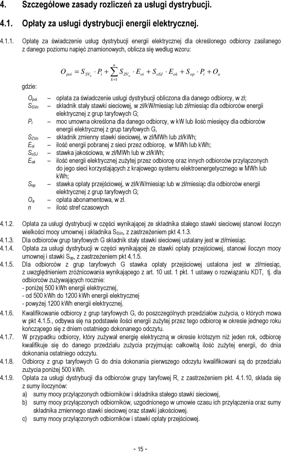 1. Opłatę za świadczenie usług dystrybucji energii elektrycznej dla określonego odbiorcy zasilanego z danego poziomu napięć znamionowych, oblicza się według wzoru: gdzie: O poi S SVn P i S ZVn E oi S