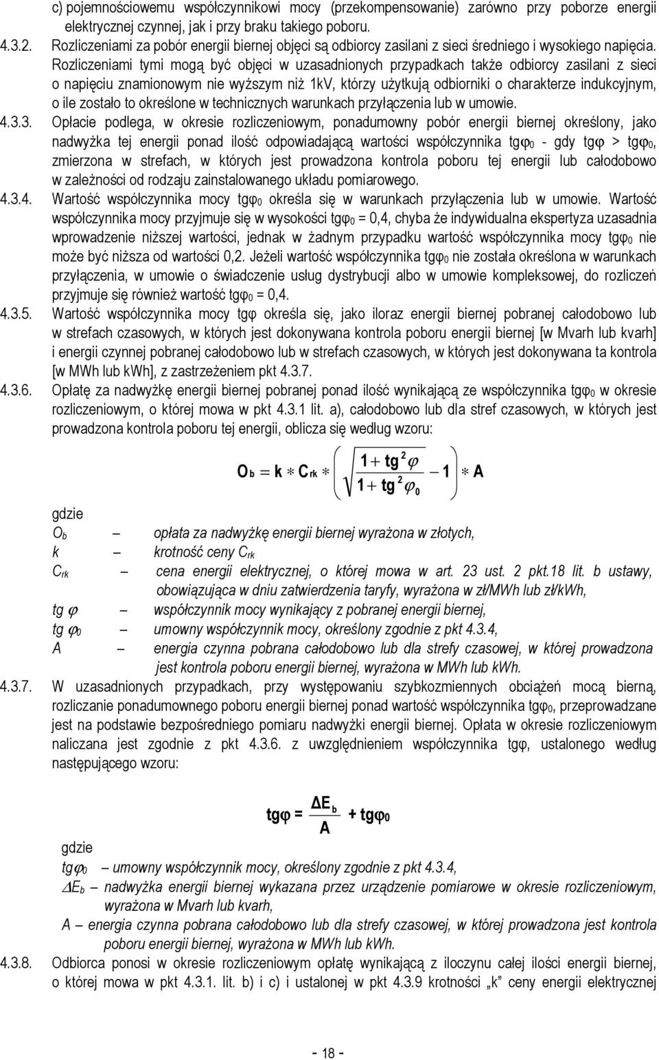 Rozliczeniami tymi mogą być objęci w uzasadnionych przypadkach takŝe odbiorcy zasilani z sieci o napięciu znamionowym nie wyŝszym niŝ 1kV, którzy uŝytkują odbiorniki o charakterze indukcyjnym, o ile