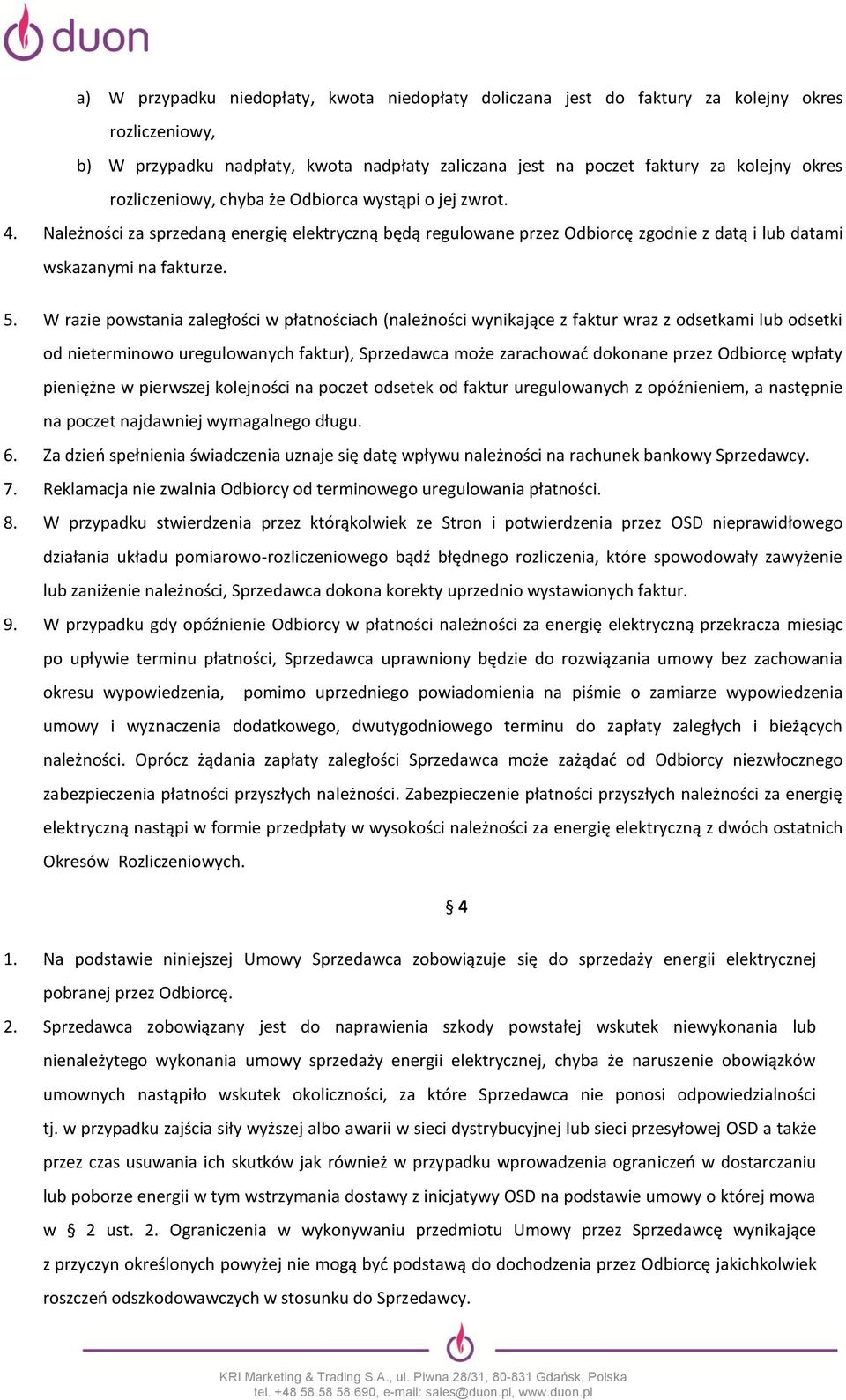 W razie powstania zaległości w płatnościach (należności wynikające z faktur wraz z odsetkami lub odsetki od nieterminowo uregulowanych faktur), Sprzedawca może zarachować dokonane przez Odbiorcę