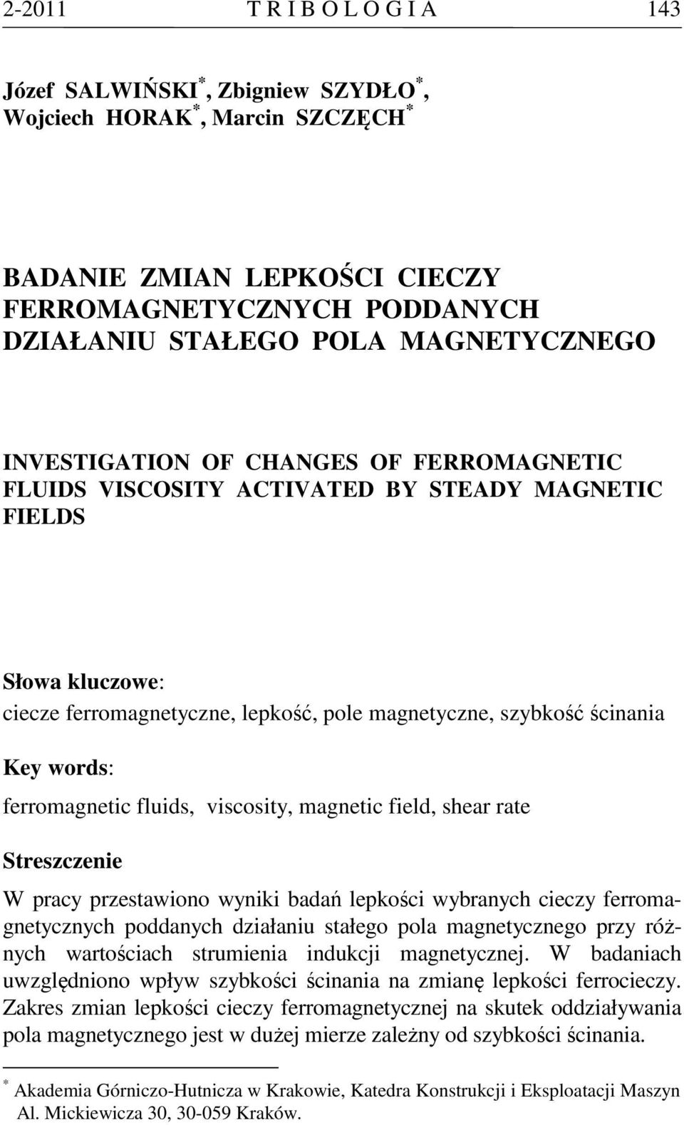 ferromagnetic fluids, viscosity, magnetic field, shear rate Streszczenie W pracy przestawiono wyniki badań lepkości wybranych cieczy ferromagnetycznych poddanych działaniu stałego pola magnetycznego