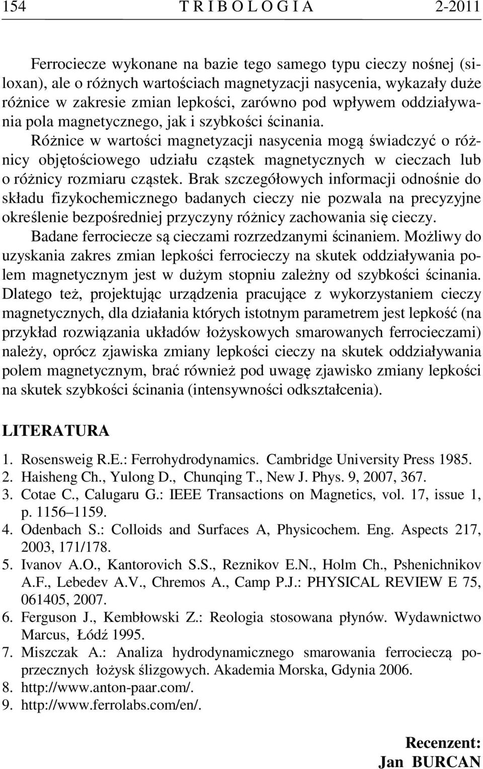 Różnice w wartości magnetyzacji nasycenia mogą świadczyć o różnicy objętościowego udziału cząstek magnetycznych w cieczach lub o różnicy rozmiaru cząstek.