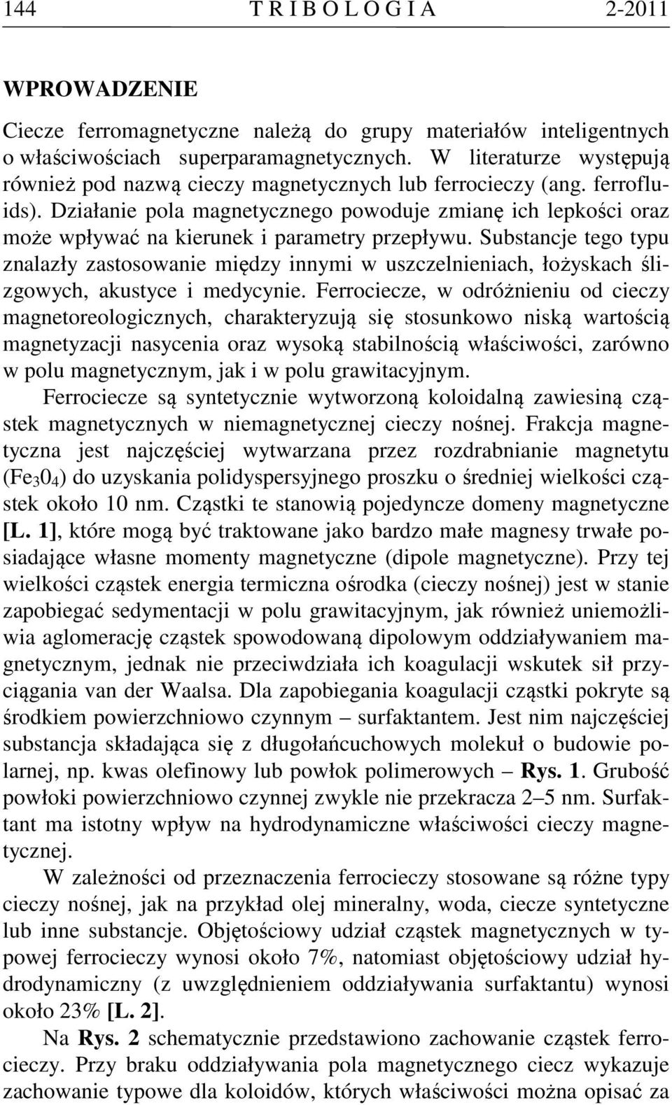 Działanie pola magnetycznego powoduje zmianę ich lepkości oraz może wpływać na kierunek i parametry przepływu.