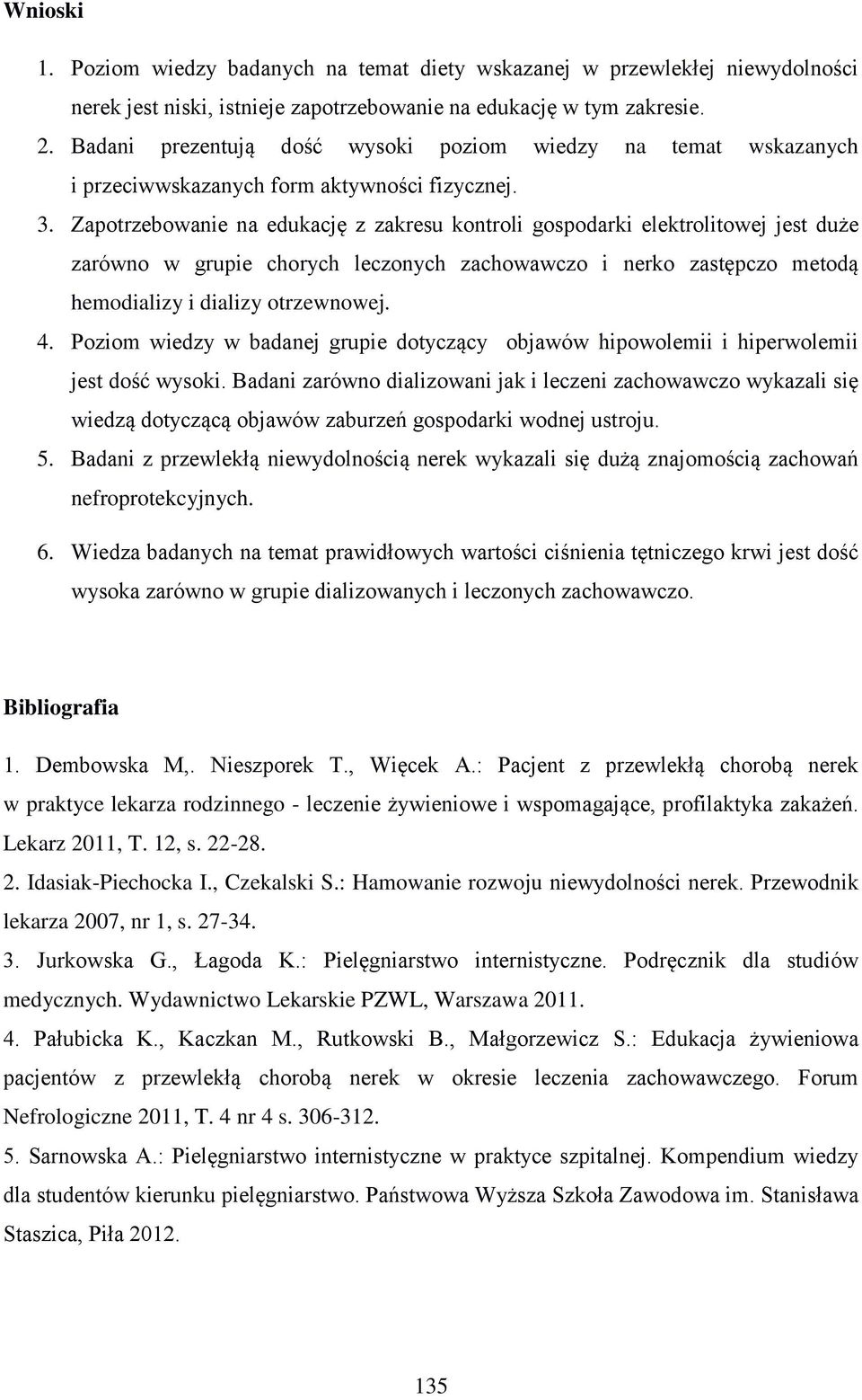 Zapotrzebowanie na edukację z zakresu kontroli gospodarki elektrolitowej jest duże zarówno w grupie chorych leczonych zachowawczo i nerko zastępczo metodą hemodializy i dializy otrzewnowej. 4.