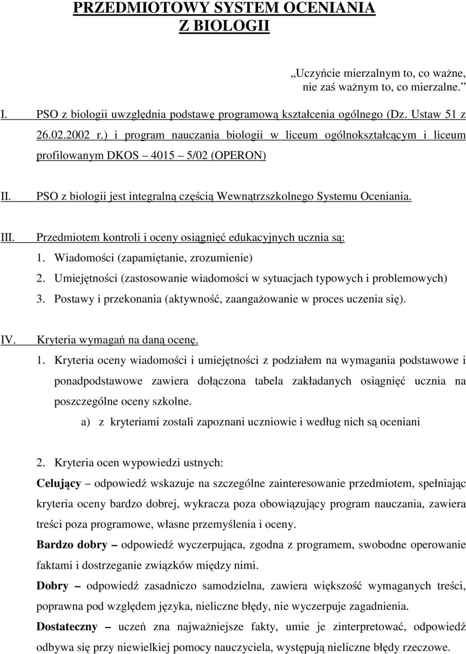 Przedmiotem kontroli i oceny osiągnięć edukacyjnych ucznia są: 1. Wiadomości (zapamiętanie, zrozumienie) 2. Umiejętności (zastosowanie wiadomości w sytuacjach typowych i problemowych) 3.