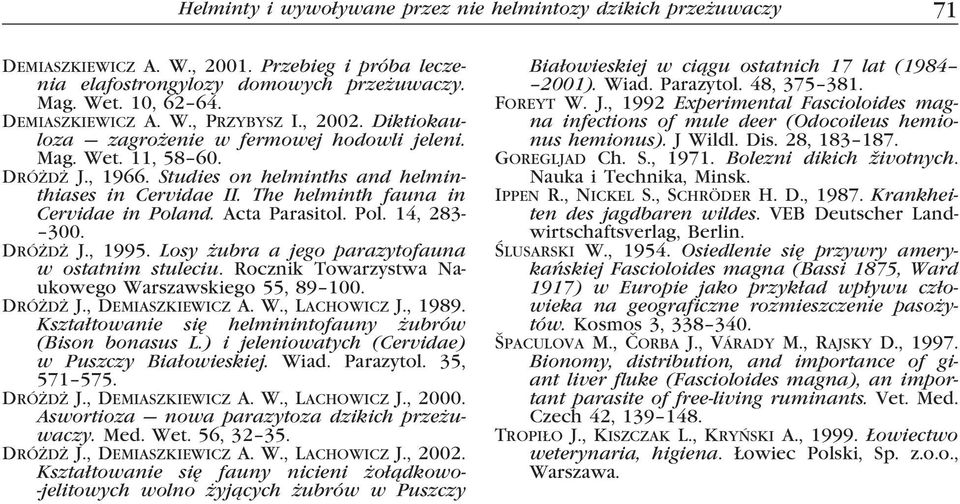 Acta Parasitol. Pol. 14, 283-300. DRÓŻDŻ J., 1995. Losy żubra a jego parazytofauna w ostatnim stuleciu. Rocznik Towarzystwa Naukowego Warszawskiego 55, 89 100. DRÓŻDŻ J., DEMIASZKIEWICZ A. W., LACHOWICZ J.