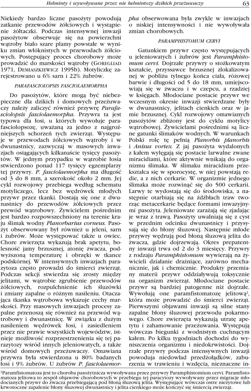 Postępujący proces chorobowy może prowadzić do marskości wątroby (GOREGLIAD 1971, DEMIASZKIEWICZ 1995b). Motyliczkę zarejestrowano u 6% sarn i 22% żubrów.