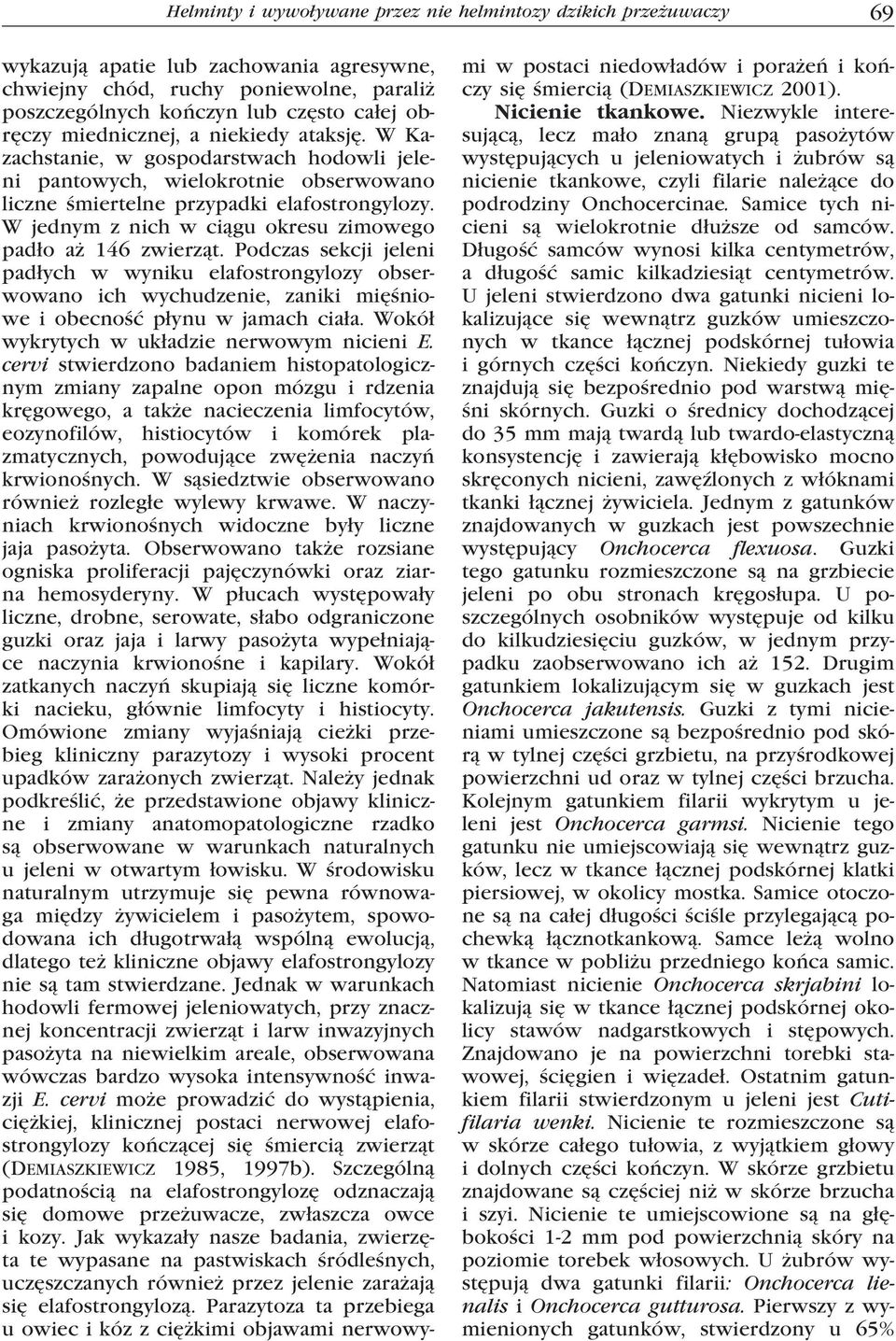 W jednym z nich w ciągu okresu zimowego padło aż 146 zwierząt. Podczas sekcji jeleni padłych w wyniku elafostrongylozy obserwowano ich wychudzenie, zaniki mięśniowe i obecność płynu w jamach ciała.