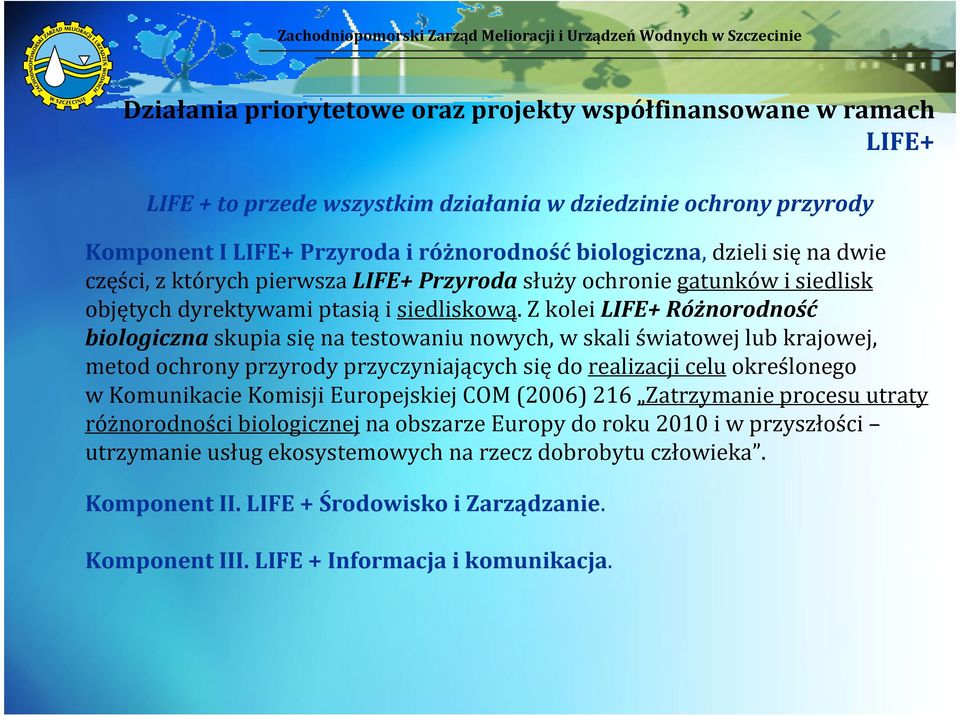 Z kolei LIFE+ Różnorodność biologicznaskupia sięna testowaniu nowych, w skali światowej lub krajowej, metod ochrony przyrody przyczyniających siędo realizacji celuokreślonego wkomunikacie Komisji