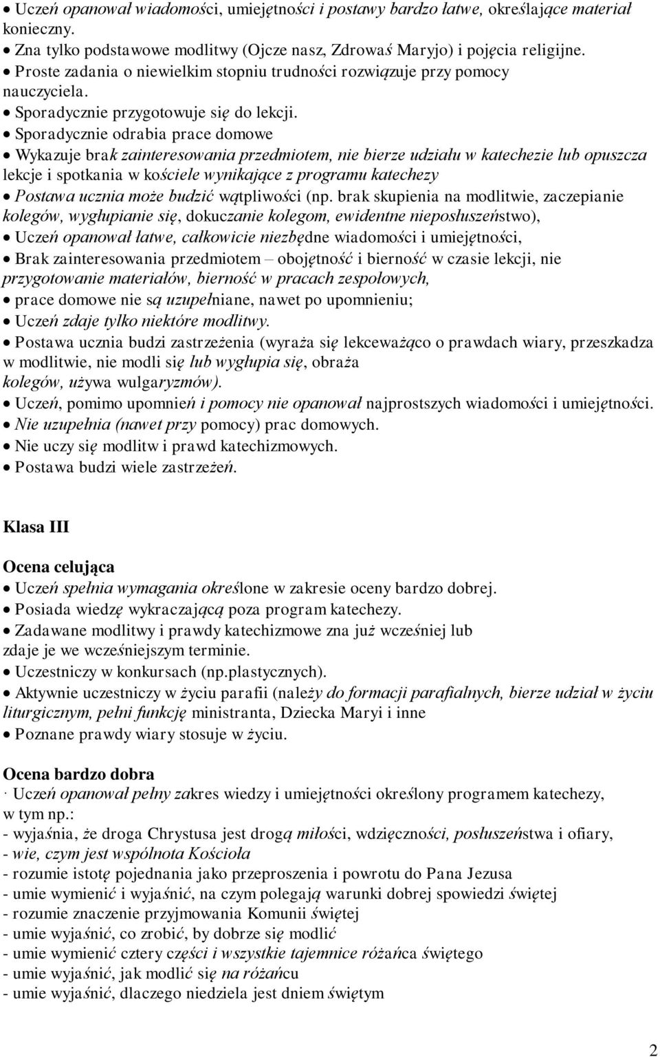 Sporadycznie odrabia prace domowe Wykazuje brak zainteresowania przedmiotem, nie bierze udziału w katechezie lub opuszcza lekcje i spotkania w kościele wynikające z programu katechezy Postawa ucznia