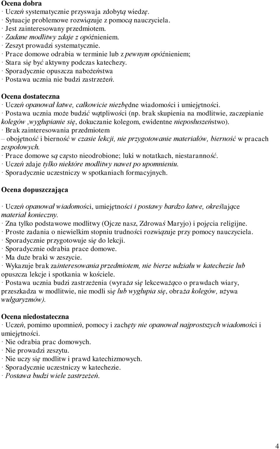 Sporadycznie opuszcza nabożeństwa Postawa ucznia nie budzi zastrzeżeń. Ocena dostateczna Uczeń opanował łatwe, całkowicie niezbędne wiadomości i umiejętności.